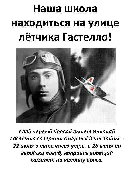 Наша школа находиться на улице лётчика Гастелло! Свой первый боевой вылет Николай Гастелло совершил