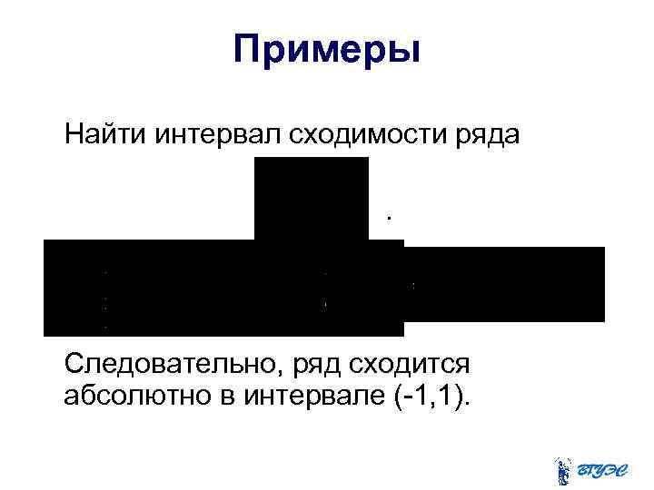 Примеры Найти интервал сходимости ряда. Следовательно, ряд сходится абсолютно в интервале (-1, 1). 