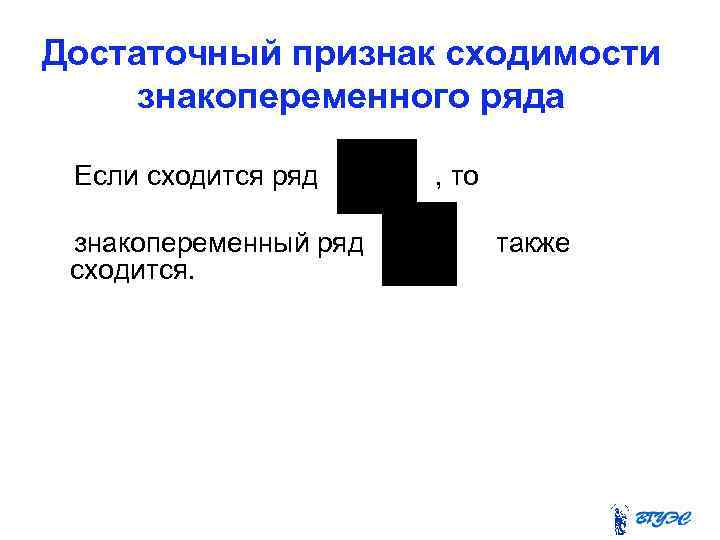 Достаточный признак сходимости знакопеременного ряда Если сходится ряд знакопеременный ряд сходится. , то также