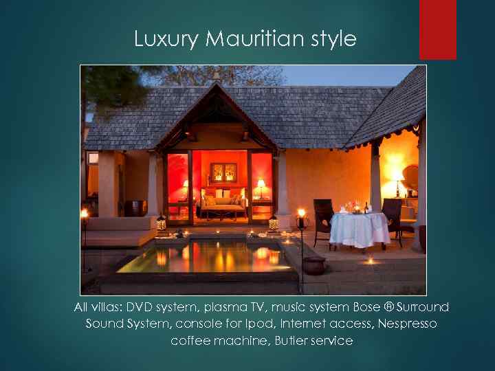 Luxury Mauritian style All villas: DVD system, plasma TV, music system Bose ® Surround