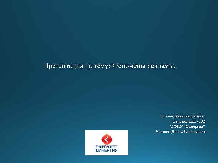 Презентация на тему: Феномены рекламы. Презентацию выполнил: Студент ДКК-102 МФПУ “Синергия” Чаплюн Денис Витальевич