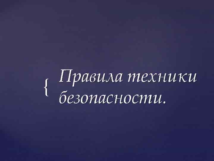 Правила техники { безопасности. 