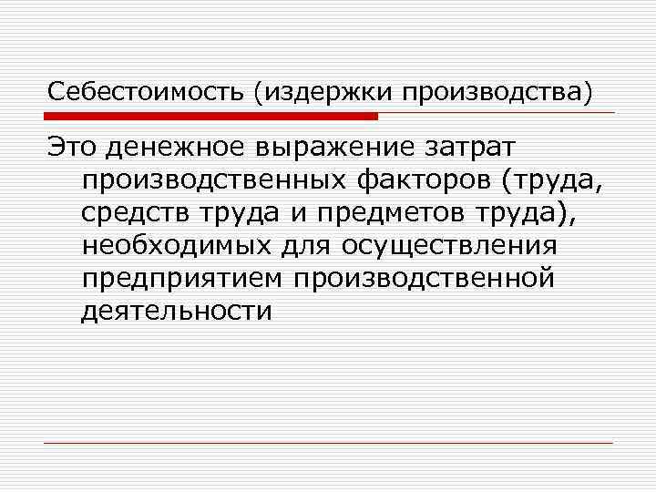 Себестоимость (издержки производства) Это денежное выражение затрат производственных факторов (труда, средств труда и предметов