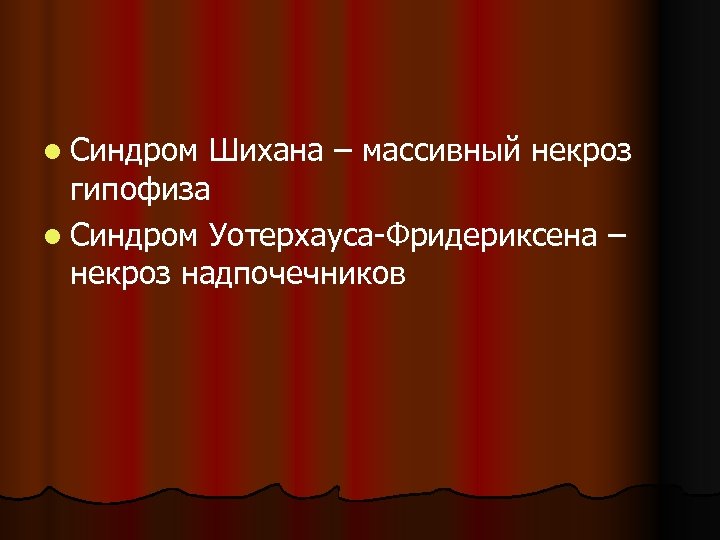 l Синдром Шихана – массивный некроз гипофиза l Синдром Уотерхауса-Фридериксена – некроз надпочечников 