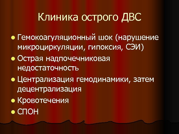 Клиника острого ДВС l Гемокоагуляционный шок (нарушение микроциркуляции, гипоксия, СЭИ) l Острая надпочечниковая недостаточность