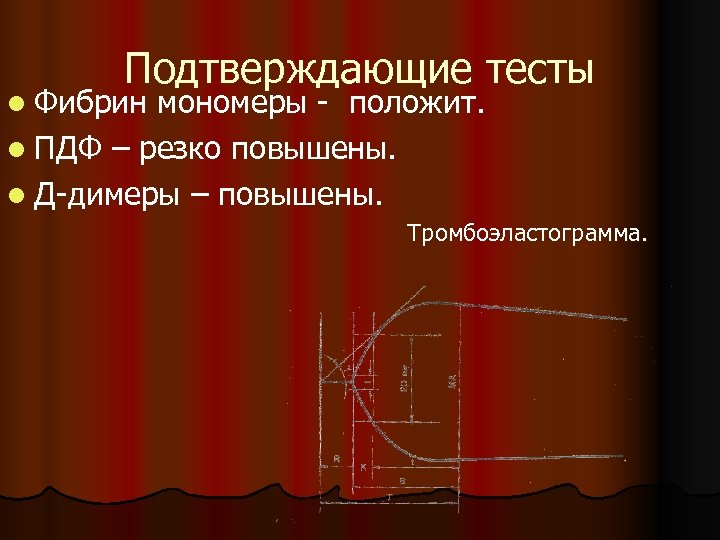 Подтверждающие тесты l Фибрин мономеры - положит. l ПДФ – резко повышены. l Д-димеры