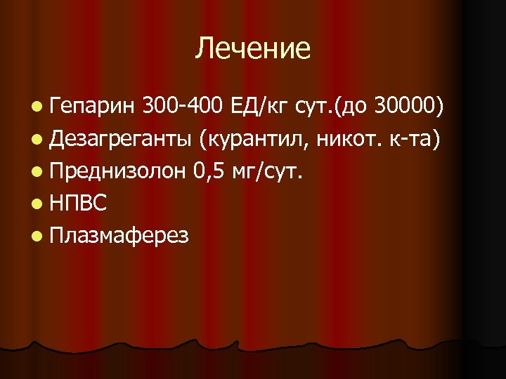 Лечение l Гепарин 300 -400 ЕД/кг сут. (до 30000) l Дезагреганты (курантил, никот. к-та)