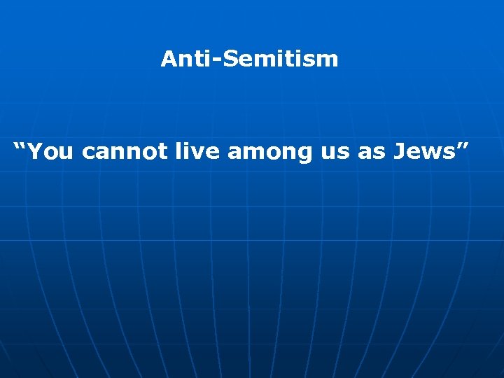 Anti-Semitism “You cannot live among us as Jews” 
