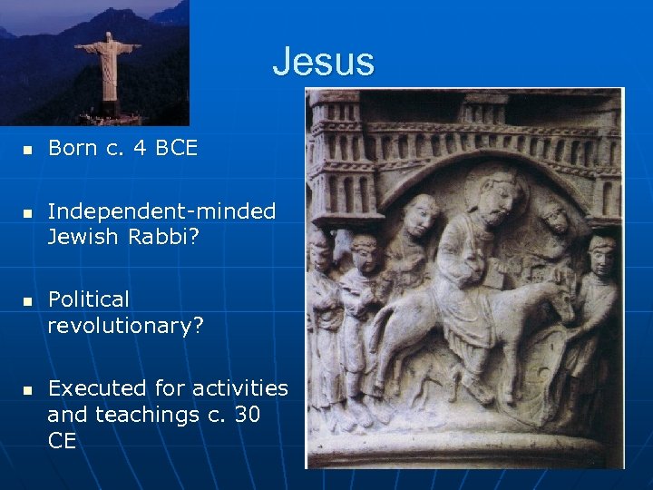 Jesus n n Born c. 4 BCE Independent-minded Jewish Rabbi? Political revolutionary? Executed for