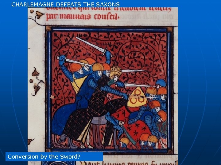 CHARLEMAGNE DEFEATS THE SAXONS Conversion by the Sword? 