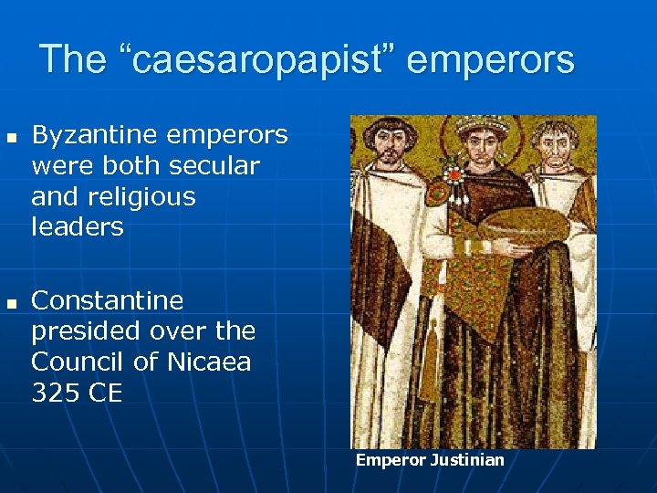 The “caesaropapist” emperors n n Byzantine emperors were both secular and religious leaders Constantine