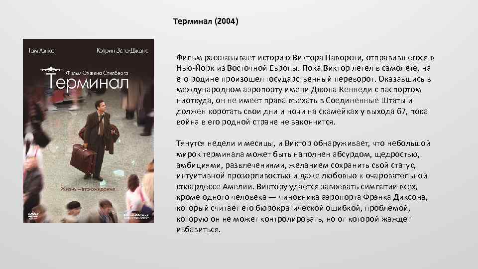 Терминал (2004) Фильм рассказывает историю Виктора Наворски, отправившегося в Нью-Йорк из Восточной Европы. Пока