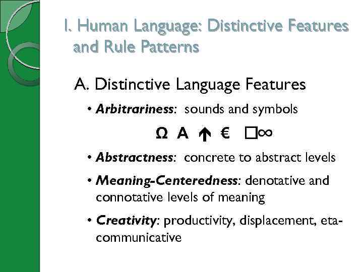 I. Human Language: Distinctive Features and Rule Patterns A. Distinctive Language Features • Arbitrariness: