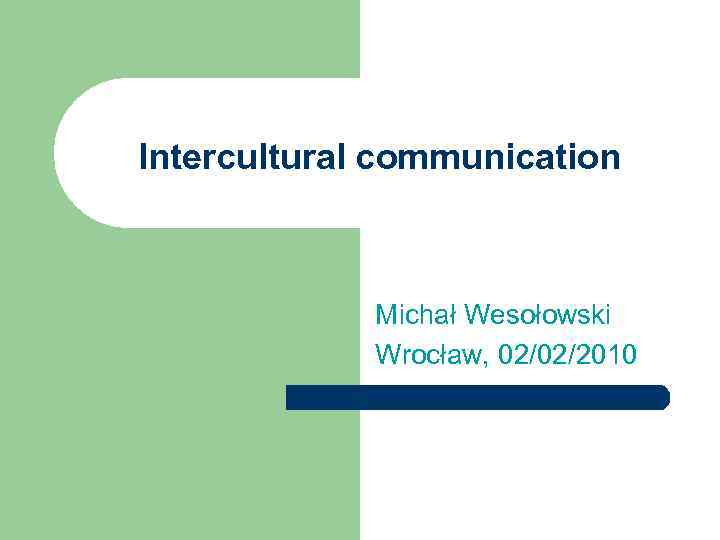Intercultural communication Michał Wesołowski Wrocław, 02/02/2010 