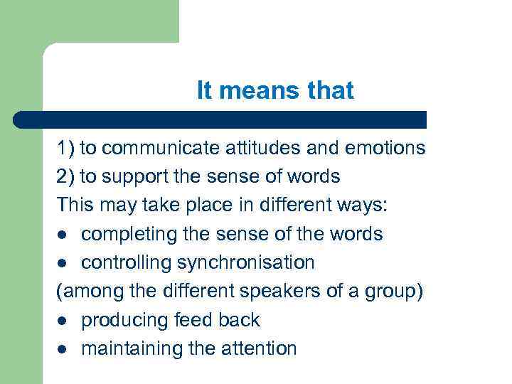 It means that 1) to communicate attitudes and emotions 2) to support the sense