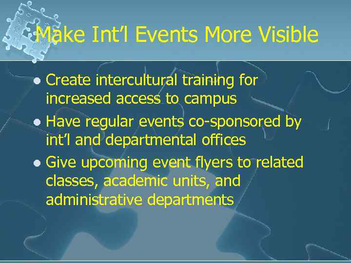 Make Int’l Events More Visible Create intercultural training for increased access to campus l