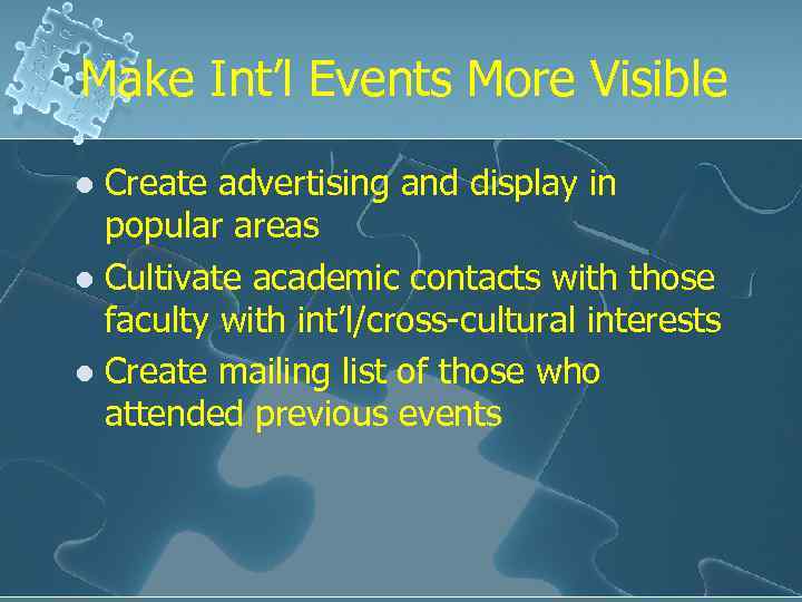 Make Int’l Events More Visible Create advertising and display in popular areas l Cultivate