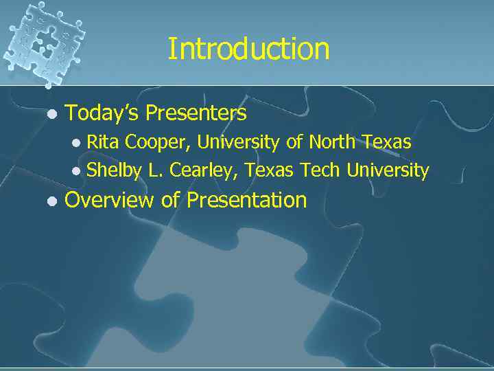 Introduction l Today’s Presenters Rita Cooper, University of North Texas l Shelby L. Cearley,