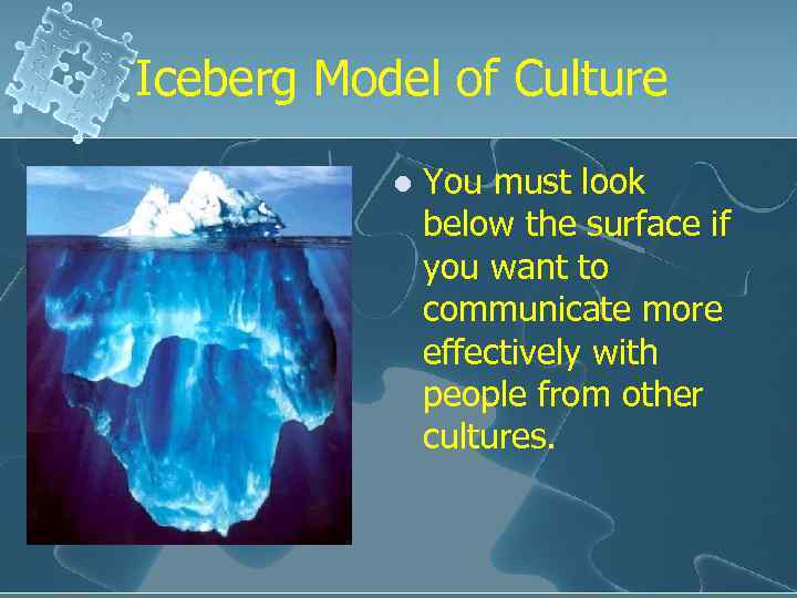 Iceberg Model of Culture l You must look below the surface if you want