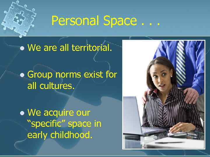 Personal Space. . . l We are all territorial. l Group norms exist for