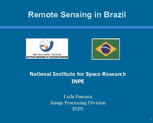 Remote Sensing in Brazil National Institute for Space Research INPE Leila Fonseca Image Processing