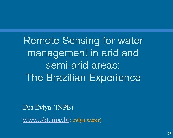 Remote Sensing for water management in arid and semi-arid areas: The Brazilian Experience Dra