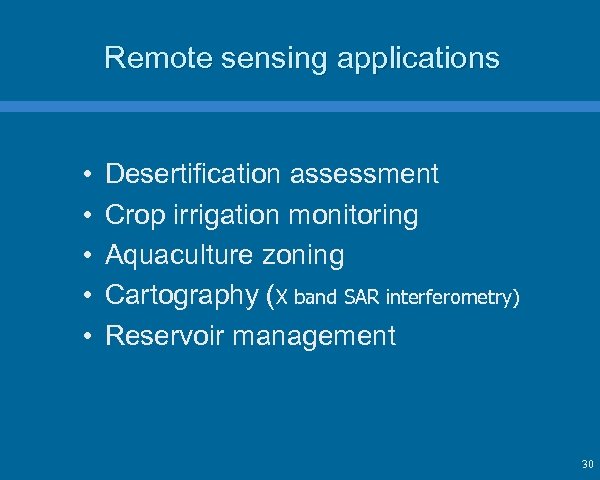 Remote sensing applications • • • Desertification assessment Crop irrigation monitoring Aquaculture zoning Cartography