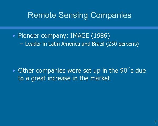 Remote Sensing Companies • Pioneer company: IMAGE (1986) – Leader in Latin America and
