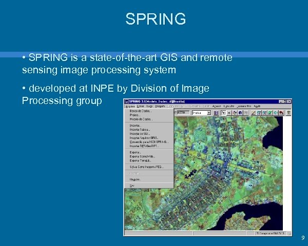 SPRING • SPRING is a state-of-the-art GIS and remote sensing image processing system •