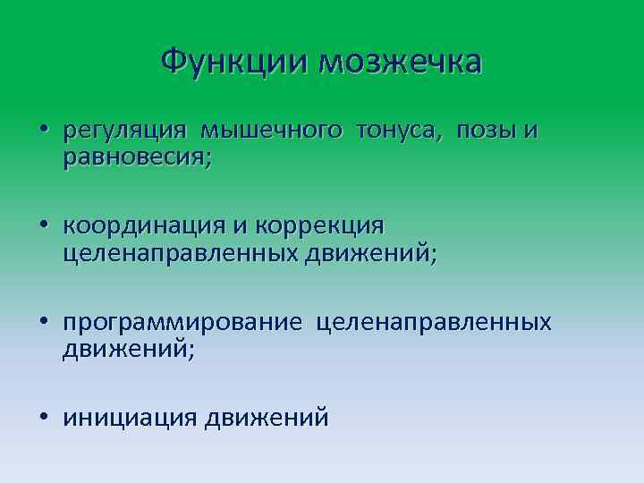 Функции мозжечка • регуляция мышечного тонуса, позы и равновесия; • координация и коррекция целенаправленных