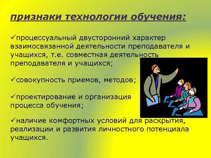 признаки технологии обучения: üпроцессуальный двусторонний характер взаимосвязанной деятельности преподавателя и учащихся, т. е. совместная
