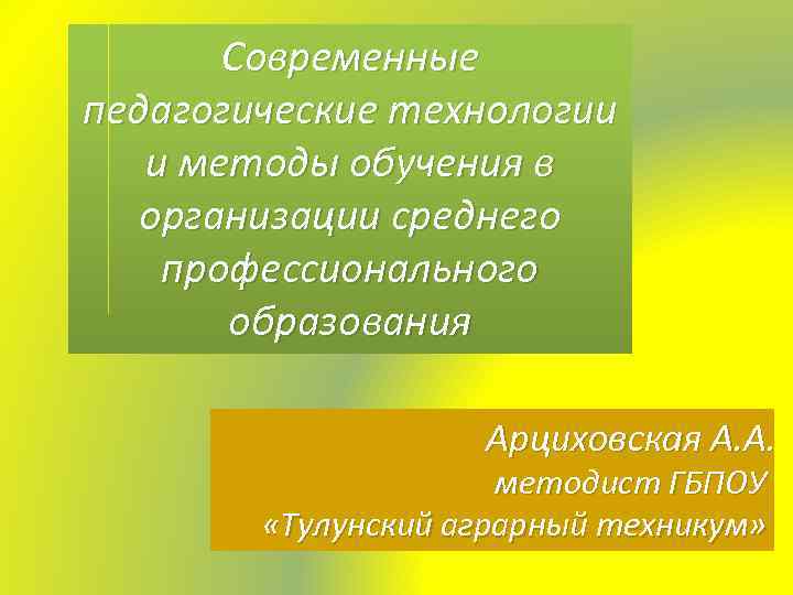 Современные педагогические технологии и методы обучения в организации среднего профессионального образования Арциховская А. А.
