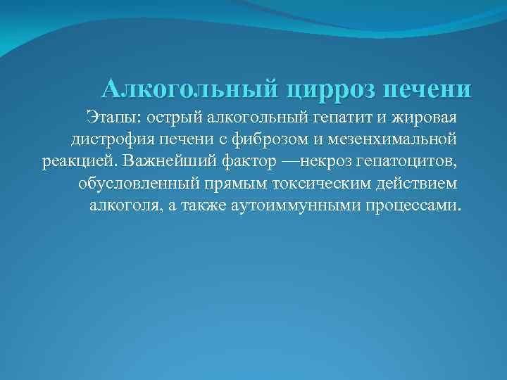 Алкогольный цирроз печени Этапы: острый алкогольный гепатит и жировая дистрофия печени с фиброзом и