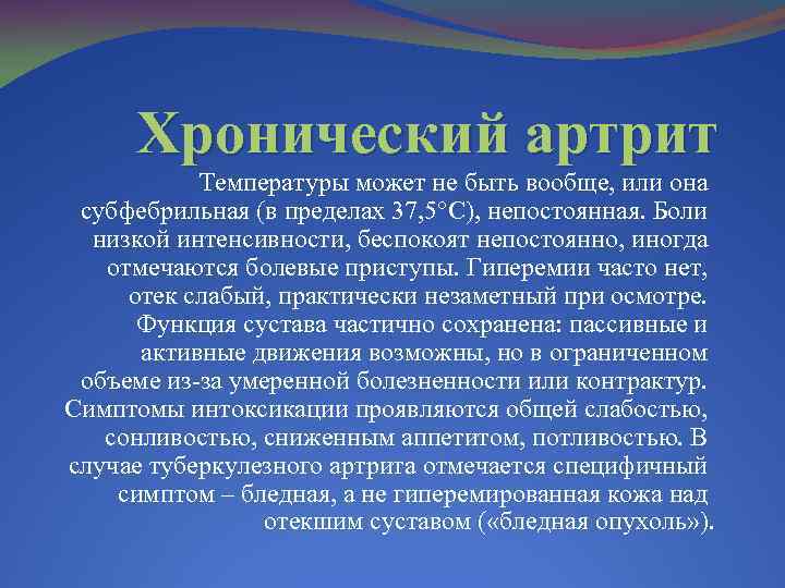 Хронический артрит Температуры может не быть вообще, или она субфебрильная (в пределах 37, 5°C),