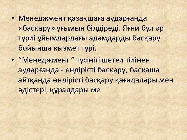  • Менеджмент қазақшаға аударғанда «басқару» ұғымын білдіреді. Яғни бұл әр түрлі ұйымдардағы адамдарды