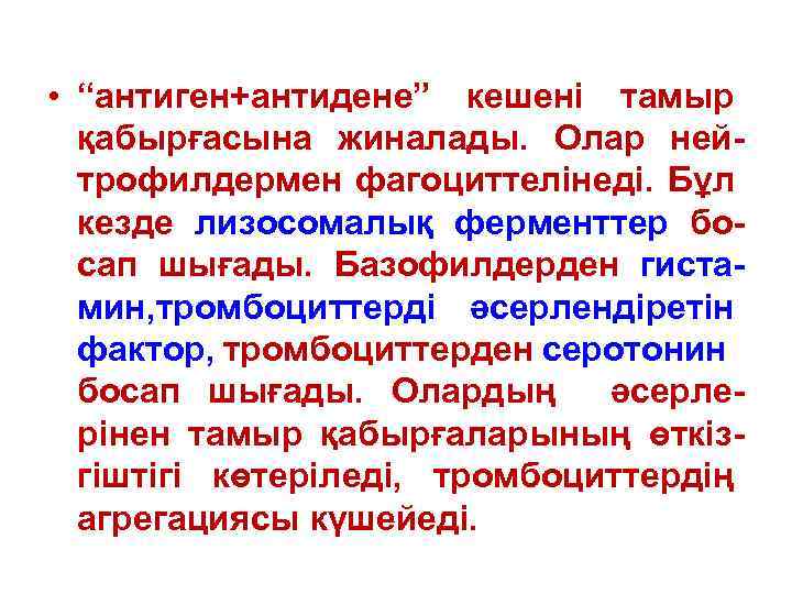  • “антиген+антидене” кешені тамыр қабырғасына жиналады. Олар нейтрофилдермен фагоциттелінеді. Бұл кезде лизосомалық ферменттер