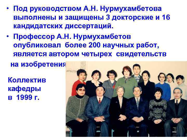  • Под руководством А. Н. Нурмухамбетова выполнены и защищены 3 докторские и 16
