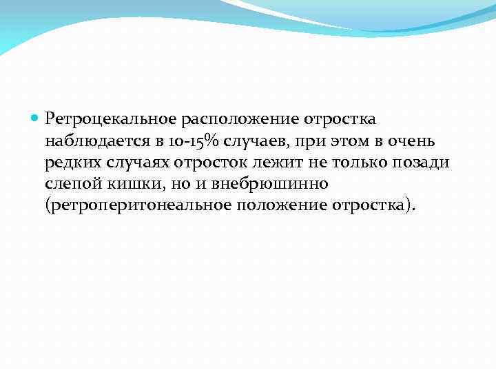  Ретроцекальное расположение отростка наблюдается в 10 -15% случаев, при этом в очень редких