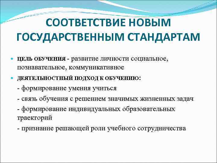 СООТВЕТСТВИЕ НОВЫМ ГОСУДАРСТВЕННЫМ СТАНДАРТАМ ЦЕЛЬ ОБУЧЕНИЯ развитие личности социальное, познавательное, коммуникативное ДЕЯТЕЛЬНОСТНЫЙ ПОДХОД К