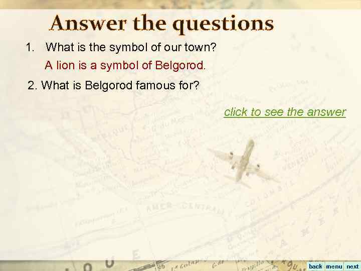 Answer the questions 1. What is the symbol of our town? A lion is