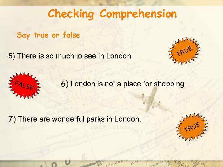 Checking Comprehension Say true or false 5) There is so much to see in