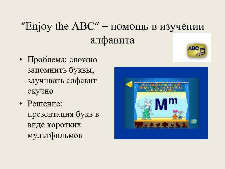 “Enjoy the ABC” – помощь в изучении алфавита • Проблема: сложно запомнить буквы, заучивать