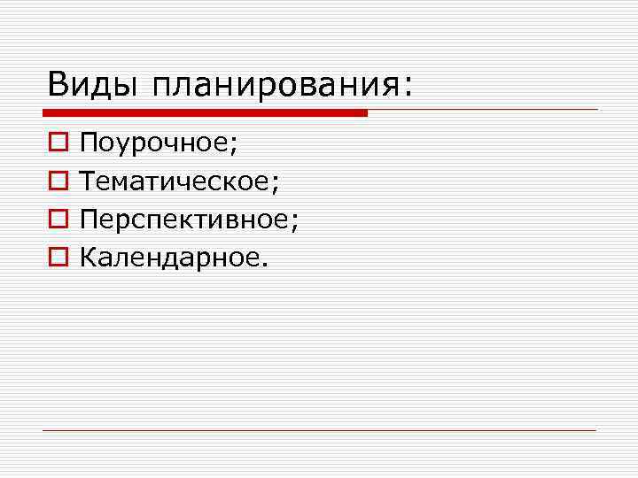 Виды планирования: o o Поурочное; Тематическое; Перспективное; Календарное. 