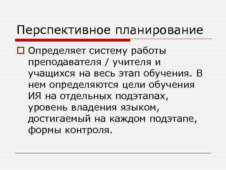 Перспективное планирование o Определяет систему работы преподавателя / учителя и учащихся на весь этап