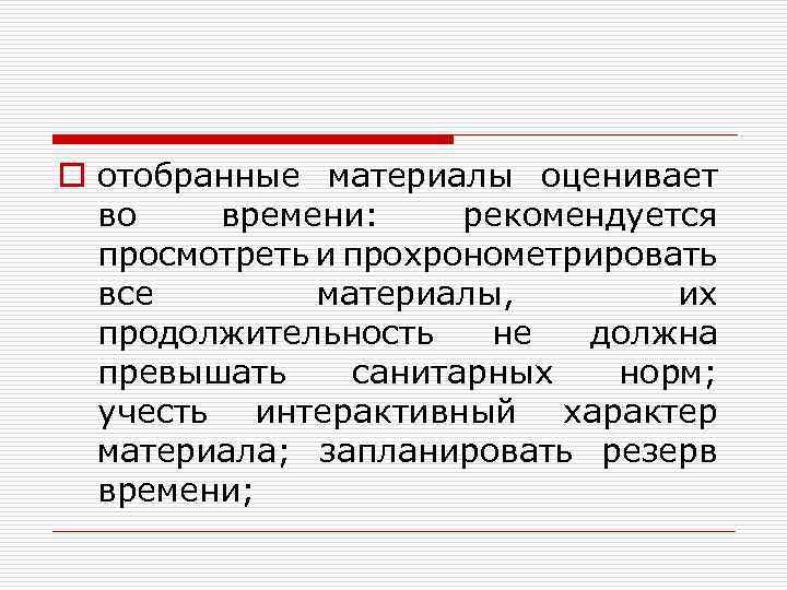 o отобранные материалы оценивает во времени: рекомендуется просмотреть и прохронометрировать все материалы, их продолжительность