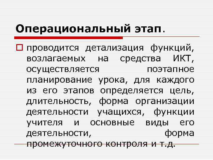 Операциональный этап. o проводится детализация функций, возлагаемых на средства ИКТ, осуществляется поэтапное планирование урока,