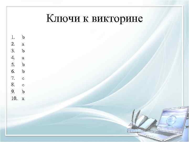 Ключи к викторине 1. 2. 3. 4. 5. 6. 7. 8. 9. 10. b