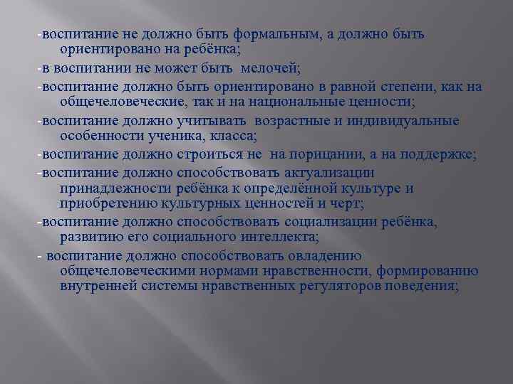 -воспитание не должно быть формальным, а должно быть ориентировано на ребёнка; -в воспитании не