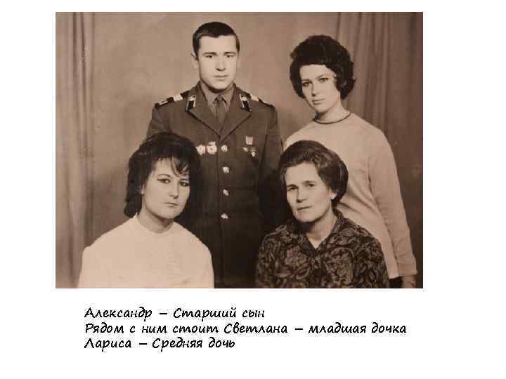 Александр – Старший сын Рядом с ним стоит Светлана – младшая дочка Лариса –