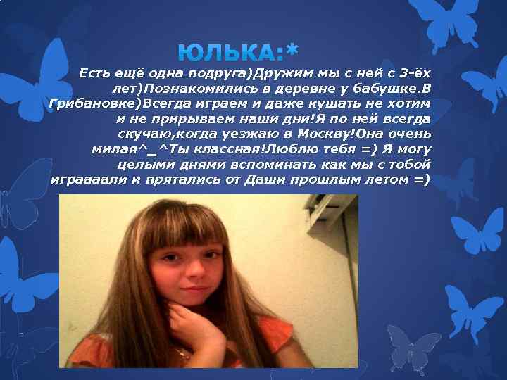 ЮЛЬКА: * Есть ещё одна подруга)Дружим мы с ней с 3 -ёх лет)Познакомились в
